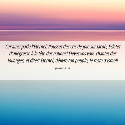 Picture 06 - Jérémie 31:7 LSG - Car ainsi parle l'Eternel: Poussez des cris de - Bible Verse Picture
