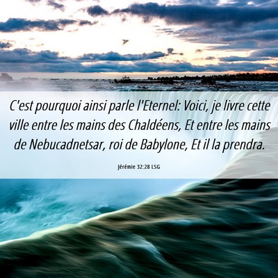Picture 06 - Jérémie 32:28 LSG - C'est pourquoi ainsi parle l'Eternel: Voici, je - Bible Verse Picture