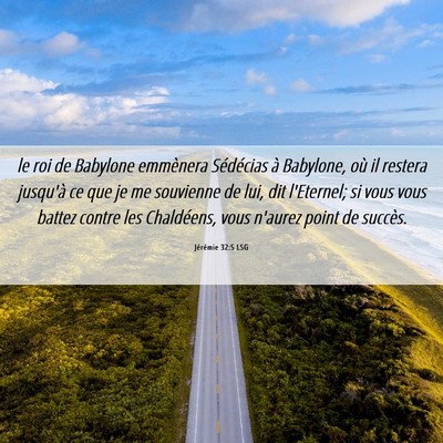 Picture 06 - Jérémie 32:5 LSG - le roi de Babylone emmènera Sédécias à - Bible Verse Picture