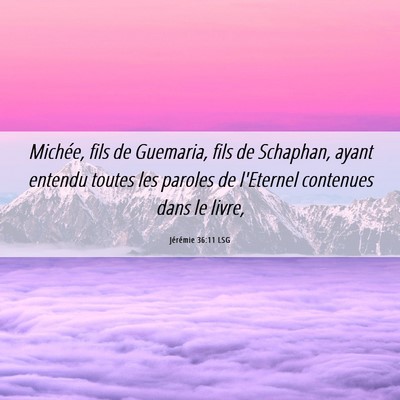 Picture 06 - Jérémie 36:11 LSG - Michée, fils de Guemaria, fils de Schaphan, - Bible Verse Picture