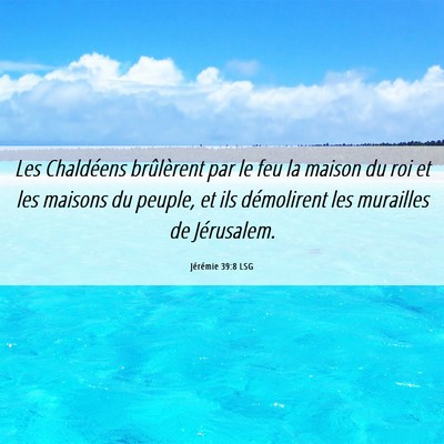 Picture 06 - Jérémie 39:8 LSG - Les Chaldéens brûlèrent par le feu la maison - Bible Verse Picture