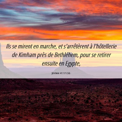 Picture 06 - Jérémie 41:17 LSG - Ils se mirent en marche, et s'arrêtèrent à - Bible Verse Picture