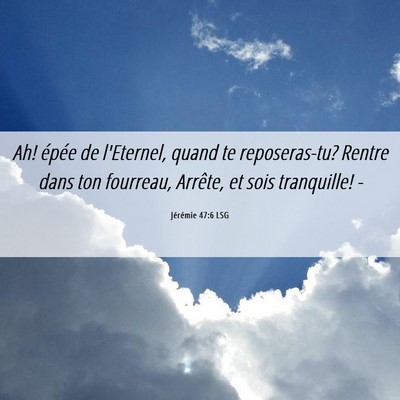 Picture 06 - Jérémie 47:6 LSG - Ah! épée de l'Eternel, quand te reposeras-tu? - Bible Verse Picture