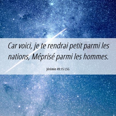Picture 06 - Jérémie 49:15 LSG - Car voici, je te rendrai petit parmi les nations, - Bible Verse Picture