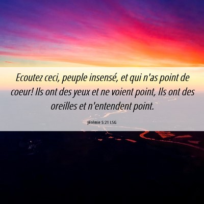 Picture 06 - Jérémie 5:21 LSG - Ecoutez ceci, peuple insensé, et qui n'as point - Bible Verse Picture