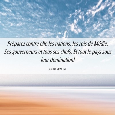 Picture 06 - Jérémie 51:28 LSG - Préparez contre elle les nations, les rois de - Bible Verse Picture