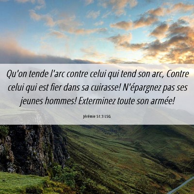 Picture 06 - Jérémie 51:3 LSG - Qu'on tende l'arc contre celui qui tend son arc, - Bible Verse Picture