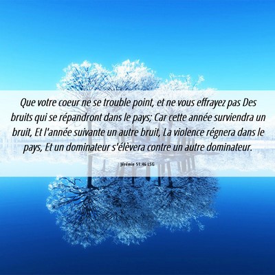 Picture 06 - Jérémie 51:46 LSG - Que votre coeur ne se trouble point, et ne vous - Bible Verse Picture