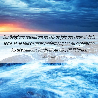 Picture 06 - Jérémie 51:48 LSG - Sur Babylone retentiront les cris de joie des - Bible Verse Picture