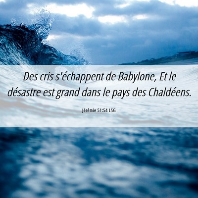Picture 06 - Jérémie 51:54 LSG - Des cris s'échappent de Babylone, Et le - Bible Verse Picture