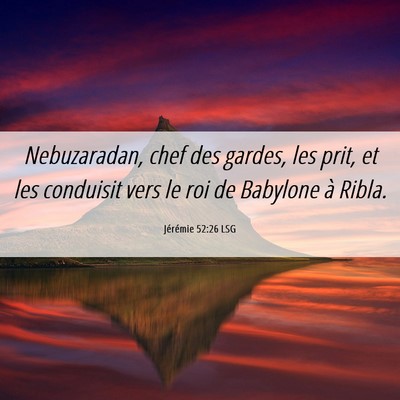 Picture 06 - Jérémie 52:26 LSG - Nebuzaradan, chef des gardes, les prit, et les - Bible Verse Picture
