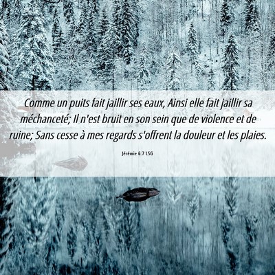Picture 06 - Jérémie 6:7 LSG - Comme un puits fait jaillir ses eaux, Ainsi elle - Bible Verse Picture