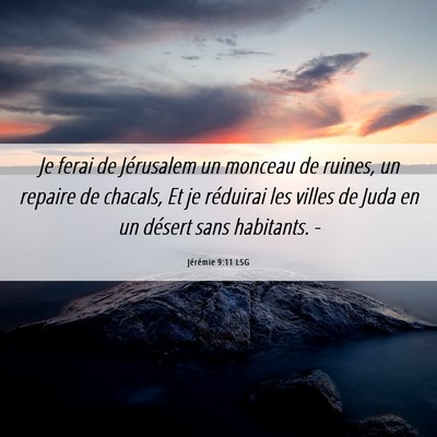 Picture 06 - Jérémie 9:11 LSG - Je ferai de Jérusalem un monceau de ruines, un - Bible Verse Picture
