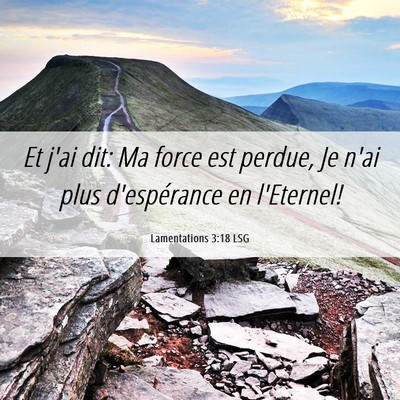 Picture 06 - Lamentations 3:18 LSG - Et j'ai dit: Ma force est perdue, Je n'ai plus - Bible Verse Picture
