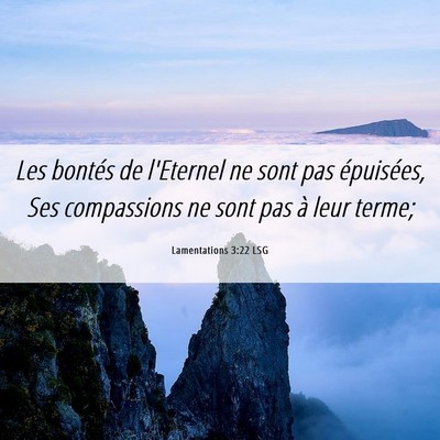 Picture 06 - Lamentations 3:22 LSG - Les bontés de l'Eternel ne sont pas épuisées, - Bible Verse Picture
