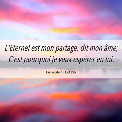 Picture 06 - Lamentations 3:24 LSG - L'Eternel est mon partage, dit mon âme; C'est - Bible Verse Picture