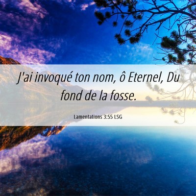 Picture 06 - Lamentations 3:55 LSG - J'ai invoqué ton nom, ô Eternel, Du fond de la - Bible Verse Picture