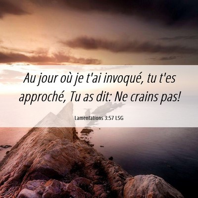 Picture 06 - Lamentations 3:57 LSG - Au jour où je t'ai invoqué, tu t'es approché, - Bible Verse Picture
