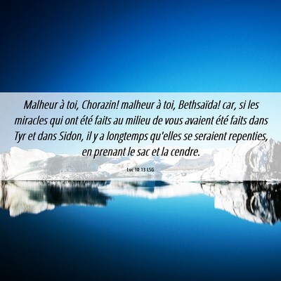 Picture 06 - Luc 10:13 LSG - Malheur à toi, Chorazin! malheur à toi, - Bible Verse Picture