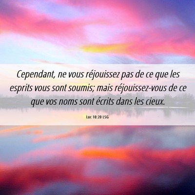 Picture 06 - Luc 10:20 LSG - Cependant, ne vous réjouissez pas de ce que les - Bible Verse Picture