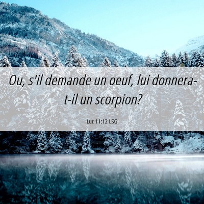 Picture 06 - Luc 11:12 LSG - Ou, s'il demande un oeuf, lui donnera-t-il un - Bible Verse Picture