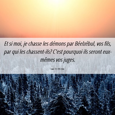 Picture 06 - Luc 11:19 LSG - Et si moi, je chasse les démons par Béelzébul, - Bible Verse Picture
