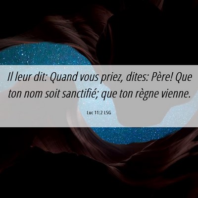 Picture 06 - Luc 11:2 LSG - Il leur dit: Quand vous priez, dites: Père! Que - Bible Verse Picture
