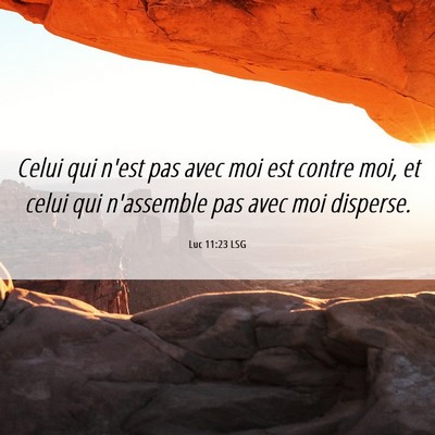 Picture 06 - Luc 11:23 LSG - Celui qui n'est pas avec moi est contre moi, et - Bible Verse Picture