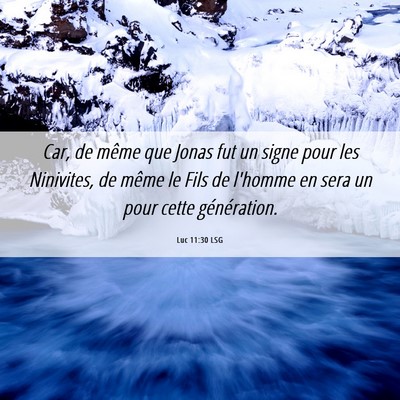 Picture 06 - Luc 11:30 LSG - Car, de même que Jonas fut un signe pour les - Bible Verse Picture