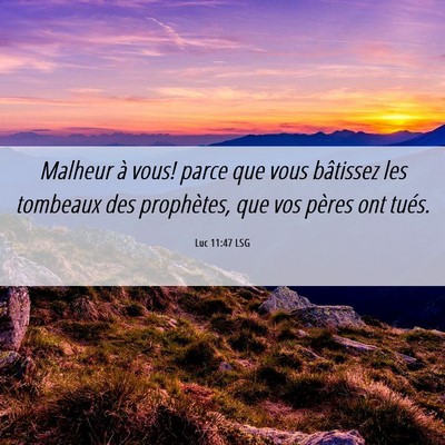 Picture 06 - Luc 11:47 LSG - Malheur à vous! parce que vous bâtissez les - Bible Verse Picture