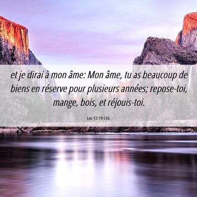 Picture 06 - Luc 12:19 LSG - et je dirai à mon âme: Mon âme, tu as beaucoup - Bible Verse Picture