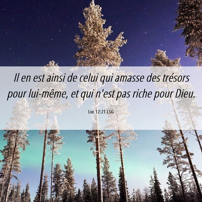 Picture 06 - Luc 12:21 LSG - Il en est ainsi de celui qui amasse des trésors - Bible Verse Picture
