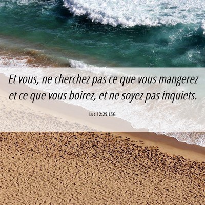 Picture 06 - Luc 12:29 LSG - Et vous, ne cherchez pas ce que vous mangerez et - Bible Verse Picture