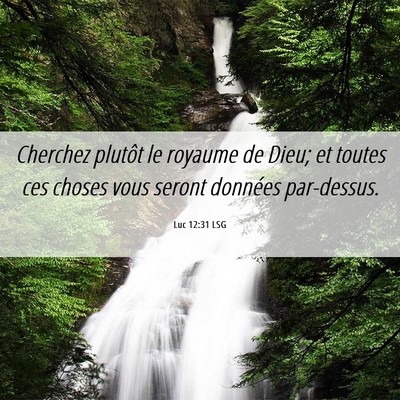 Picture 06 - Luc 12:31 LSG - Cherchez plutôt le royaume de Dieu; et toutes - Bible Verse Picture