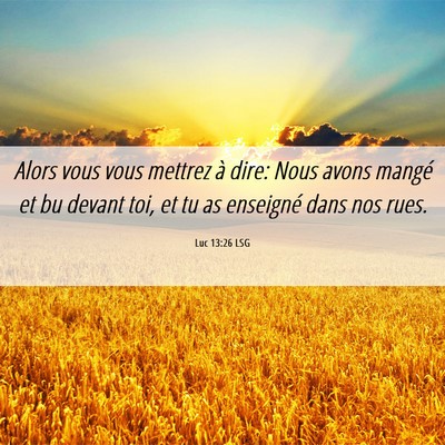 Picture 06 - Luc 13:26 LSG - Alors vous vous mettrez à dire: Nous avons - Bible Verse Picture