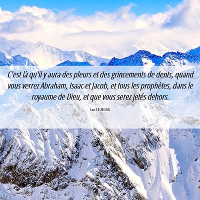 Picture 06 - Luc 13:28 LSG - C'est là qu'il y aura des pleurs et des - Bible Verse Picture