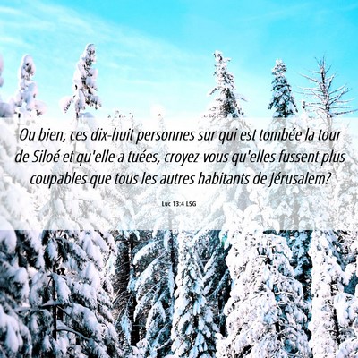 Picture 06 - Luc 13:4 LSG - Ou bien, ces dix-huit personnes sur qui est - Bible Verse Picture