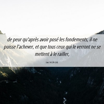 Picture 06 - Luc 14:29 LSG - de peur qu'après avoir posé les fondements, il - Bible Verse Picture