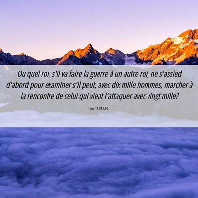 Picture 06 - Luc 14:31 LSG - Ou quel roi, s'il va faire la guerre à un autre - Bible Verse Picture