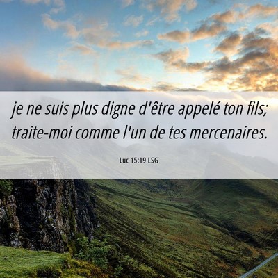 Picture 06 - Luc 15:19 LSG - je ne suis plus digne d'être appelé ton fils; - Bible Verse Picture