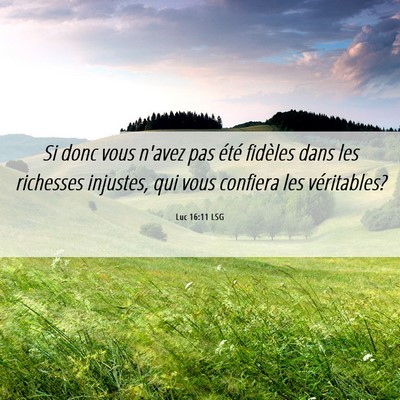 Picture 06 - Luc 16:11 LSG - Si donc vous n'avez pas été fidèles dans les - Bible Verse Picture