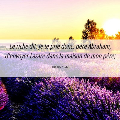 Picture 06 - Luc 16:27 LSG - Le riche dit: Je te prie donc, père Abraham, - Bible Verse Picture