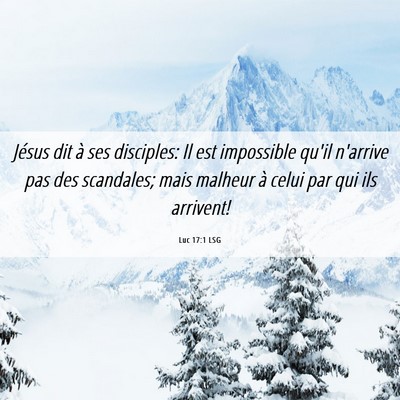 Picture 06 - Luc 17:1 LSG - Jésus dit à ses disciples: Il est impossible - Bible Verse Picture