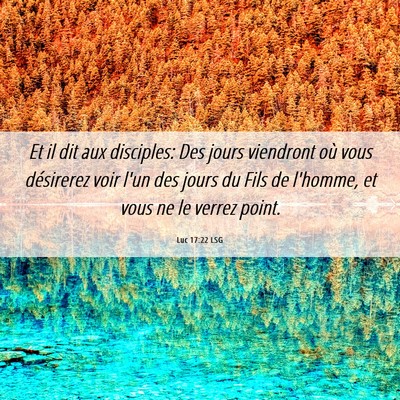 Picture 06 - Luc 17:22 LSG - Et il dit aux disciples: Des jours viendront où - Bible Verse Picture