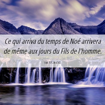 Picture 06 - Luc 17:26 LSG - Ce qui arriva du temps de Noé arrivera de même - Bible Verse Picture