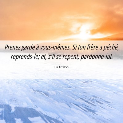 Picture 06 - Luc 17:3 LSG - Prenez garde à vous-mêmes. Si ton frère a - Bible Verse Picture