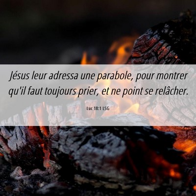 Picture 06 - Luc 18:1 LSG - Jésus leur adressa une parabole, pour montrer - Bible Verse Picture