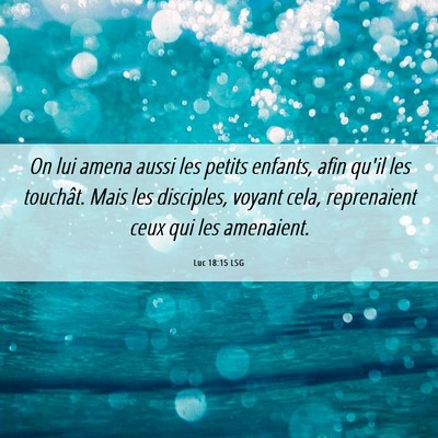 Picture 06 - Luc 18:15 LSG - On lui amena aussi les petits enfants, afin qu'il - Bible Verse Picture