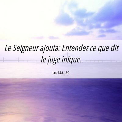 Picture 06 - Luc 18:6 LSG - Le Seigneur ajouta: Entendez ce que dit le juge - Bible Verse Picture