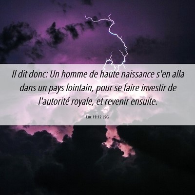 Picture 06 - Luc 19:12 LSG - Il dit donc: Un homme de haute naissance s'en - Bible Verse Picture